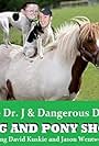 The Doctor J & Dangerous Dave Dog & Pony Show
